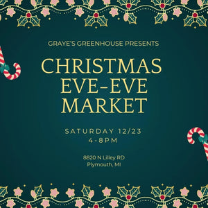 PAST EVENT: 12/23/23 Christmas Eve-Eve Market - Graye's Greenhouse - Plymouth, MI